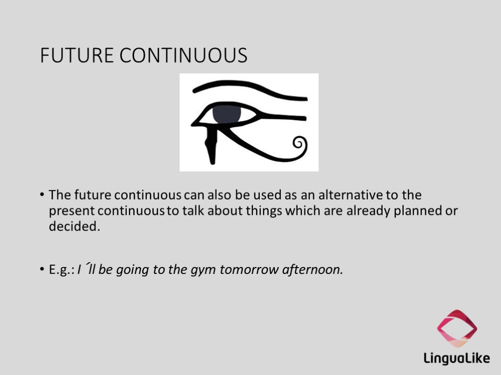 FUTURE CONTINUOUS The future continuous can also be used as an alternative to the